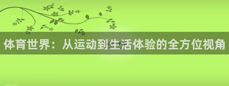 3377体育在线：体育世界：从运动到生活体验的全方位视角