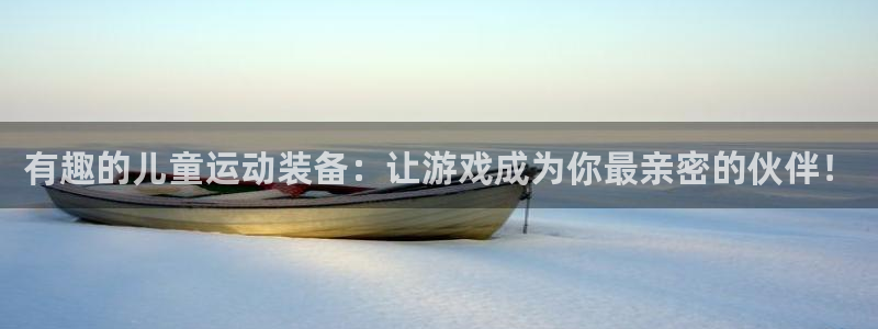 k1体育官方正版app官方：有趣的儿童运动装备：让游戏成为你